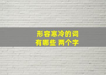 形容寒冷的词有哪些 两个字